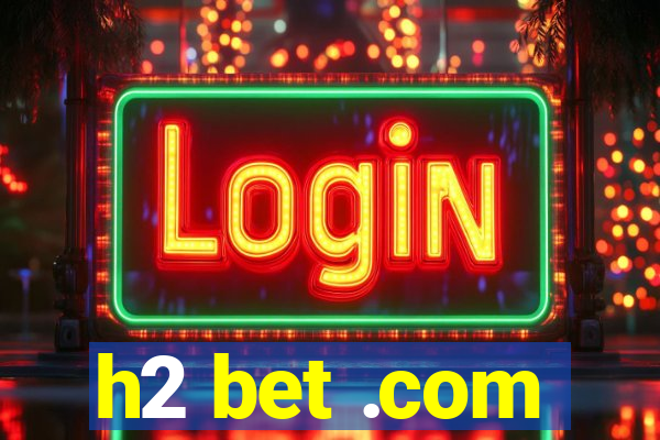 h2 bet .com